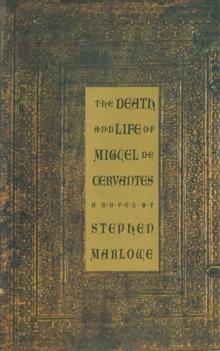 The Death and Life of Miguel De Cervantes: A Novel