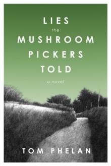 Lies the Mushroom Pickers Told : A Novel