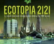 Ecotopia 2121 : A Vision for Our Future Green Utopia?in 100 Cities