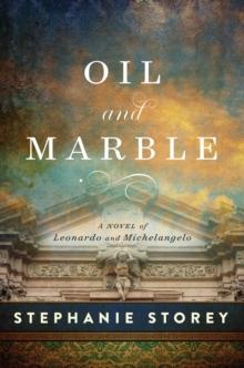 Oil and Marble : A Novel of Leonardo and Michelangelo