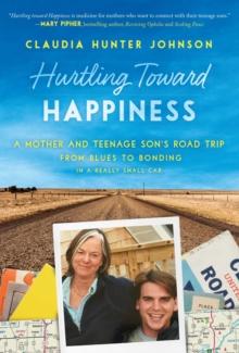 Hurtling Toward Happiness : A Mother and Teenage Son's Road Trip from Blues to Bonding In a Really Small Car