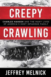 Creepy Crawling : Charles Manson and the Many Lives of America's Most Infamous Family