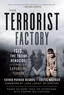 The Terrorist Factory : ISIS, the Yazidi Genocide, and Exporting Terror