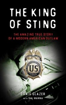 The King of Sting : The Amazing True Story of a Modern American Outlaw