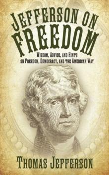 Jefferson on Freedom : Wisdom, Advice, and Hints on Freedom, Democracy, and the American Way