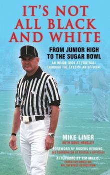 It's Not All Black and White : From Junior High to the Sugar Bowl, an Inside Look at Football Through the Eyes of An Official