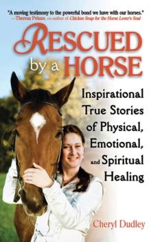 Rescued by a Horse : True Stories of Physical, Emotional, and Spiritual Healing