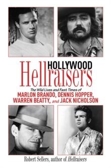 Hollywood Hellraisers : The Wild Lives and Fast Times of Marlon Brando, Dennis Hopper, Warren Beatty, and Jack Nicholson