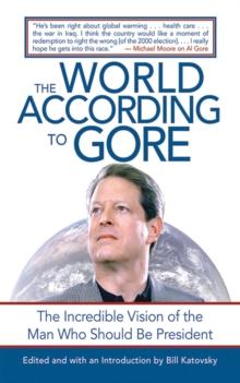 The World According to Gore : The Incredible Vision of the Man Who Should Be President