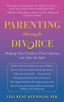 Parenting Through Divorce : Helping Your Children Thrive During and After the Split