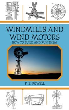 Windmills and Wind Motors : How to Build and Run Them