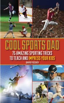 Cool Sports Dad : 75 Amazing Sporting Tricks to Teach and Impress Your Kids