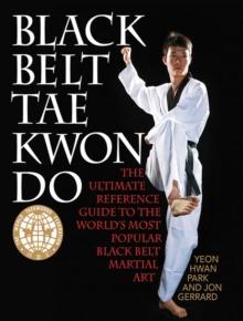 Black Belt Tae Kwon Do : The Ultimate Reference Guide to the World's Most Popular Black Belt Martial Art