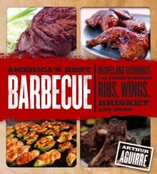 America's Best Barbecue : Recipes and Techniques for Prize-Winning Ribs, Wings, Brisket, and More