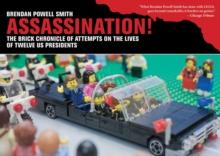 Assassination! : The Brick Chronicle of Attempts on the Lives of Twelve US Presidents