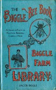 The Biggle Bee Book : A Swarm of Facts on Practical Beekeeping, Carefully Hived