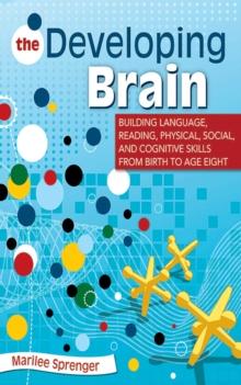 The Developing Brain : Building Language, Reading, Physical, Social, and Cognitive Skills from Birth to Age Eight