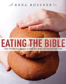 Eating the Bible : Over 50 Delicious Recipes to Feed Your Body and Nourish Your Soul