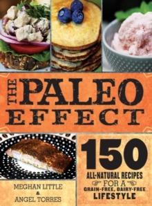 The Paleo Effect : 150 All-Natural Recipes for a Grain-Free, Dairy-Free Lifestyle