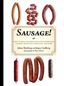 Sausage! : How to Make and Serve Delicious Homemade Chorizo, Bratwurst, Sobrasada, and More