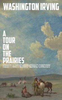 A Tour on the Prairies : An Account of Thirty Days in Deep Indian Country