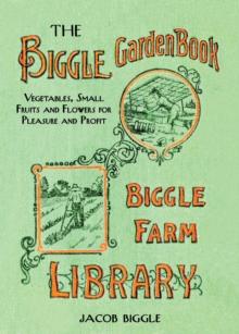 The Biggle Garden Book : Vegetables, Small Fruits and Flowers for Pleasure and Profit