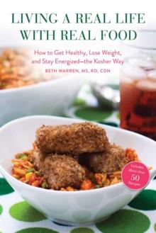 Living a Real Life with Real Food : How to Get Healthy, Lose Weight, and Stay Energized?the Kosher Way