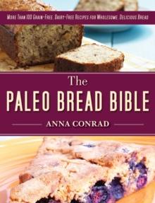 The Paleo Bread Bible : More Than 100 Grain-Free, Dairy-Free Recipes for Wholesome, Delicious Bread