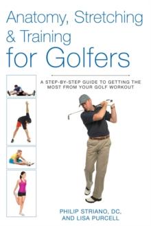 Anatomy, Stretching & Training for Golfers : A Step-by-Step Guide to Getting the Most from Your Golf Workout