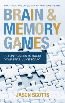 Brain and Memory Games: 70 Fun Puzzles to Boost Your Brain Juice Today : Ways to Improve Concentration and Focus the Mind