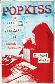 Popkiss : The Life and Afterlife of Sarah Records