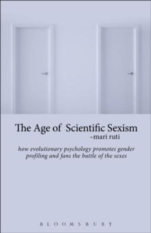 The Age of Scientific Sexism : How Evolutionary Psychology Promotes Gender Profiling and Fans the Battle of the Sexes