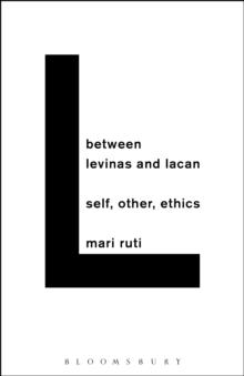 Between Levinas and Lacan : Self, Other, Ethics