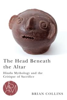 The Head Beneath the Altar : Hindu Mythology and the Critique of Sacrifice