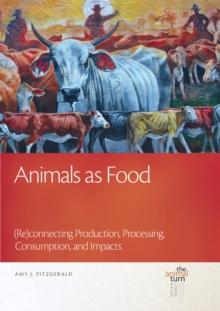 Animals as Food : (Re)connecting Production, Processing, Consumption, and Impacts