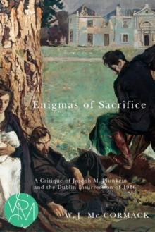 Enigmas of Sacrifice : A Critique of Joseph M. Plunkett and the Dublin Insurrection of 1916