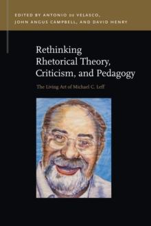 Rethinking Rhetorical Theory, Criticism, and Pedagogy : The Living Art of Michael C. Leff