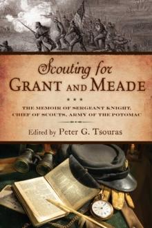 Scouting for Grant and Meade : The Reminiscences of Judson Knight, Chief of Scouts, Army of the Potomac