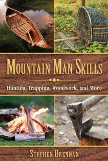 Mountain Man Skills : Hunting, Trapping, Woodwork, and More