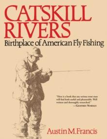 Catskill Rivers : Birthplace of American Fly Fishing