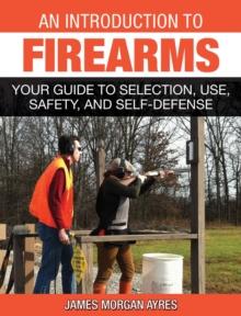 An Introduction to Firearms : Your Guide to Selection, Use, Safety, and Self-Defense