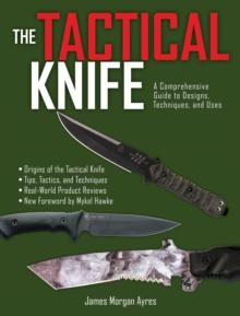 The Tactical Knife : A Comprehensive Guide to Designs, Techniques, and Uses