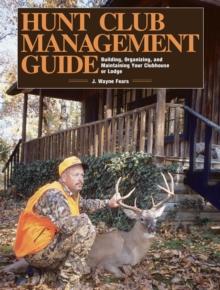 Hunt Club Management Guide : Building, Organizing, and Maintaining Your Clubhouse or Lodge