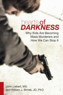 Hearts of Darkness : Why Kids Are Becoming Mass Murderers and How We Can Stop It