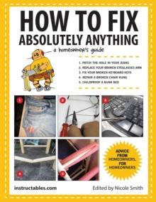 How to Fix Absolutely Anything : A Homeowner's Guide