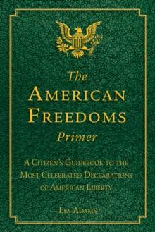 The American Freedoms Primer : A Citizen's Guidebook to the Most Celebrated Declarations of American Liberty