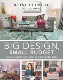 Big Design, Small Budget : Create a Glamorous Home in Nine Thrifty Steps