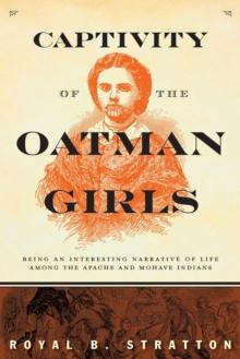 Captivity of the Oatman Girls : Being an Interesting Narrative of Life among the Apache and Mohave Indians