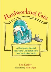 Hardworking Cats : A Humorous Look at the Feline Contribution to Our Workaday World