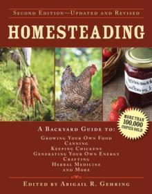 Homesteading : A Backyard Guide to Growing Your Own Food, Canning, Keeping Chickens, Generating Your Own Energy, Crafting, Herbal Medicine, and More